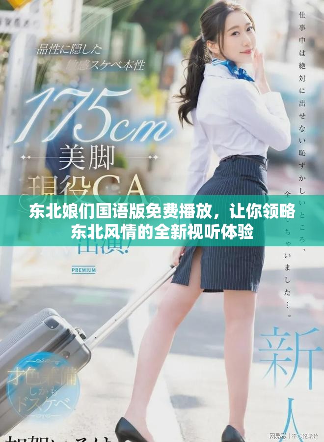 东北娘们国语版免费播放，让你领略东北风情的全新视听体验