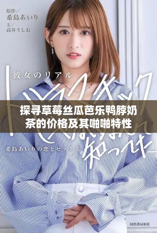 探寻草莓丝瓜芭乐鸭脖奶茶的价格及其啪啪特性