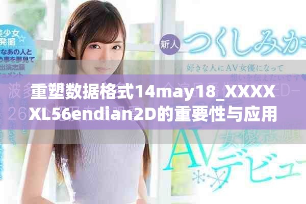 重塑数据格式14may18_XXXXXL56endian2D的重要性与应用分析