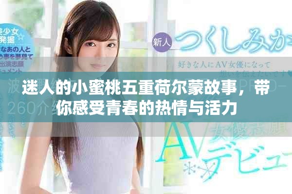 迷人的小蜜桃五重荷尔蒙故事，带你感受青春的热情与活力