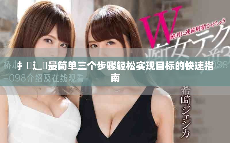 扌喿辶畐最简单三个步骤轻松实现目标的快速指南
