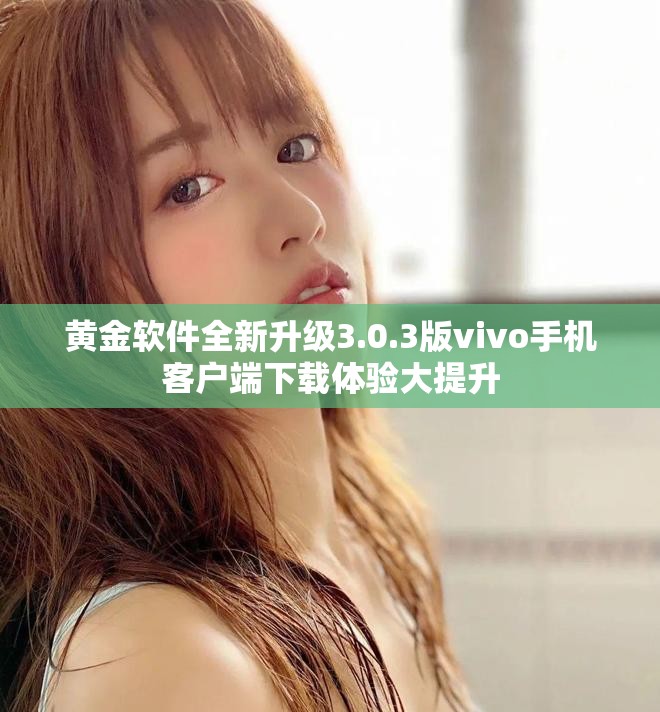 黄金软件全新升级3.0.3版vivo手机客户端下载体验大提升
