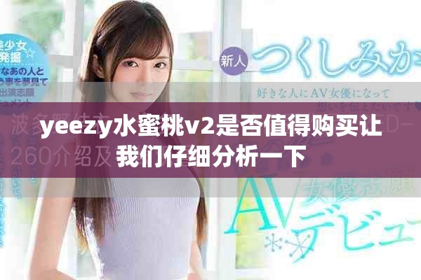 yeezy水蜜桃v2是否值得购买让我们仔细分析一下