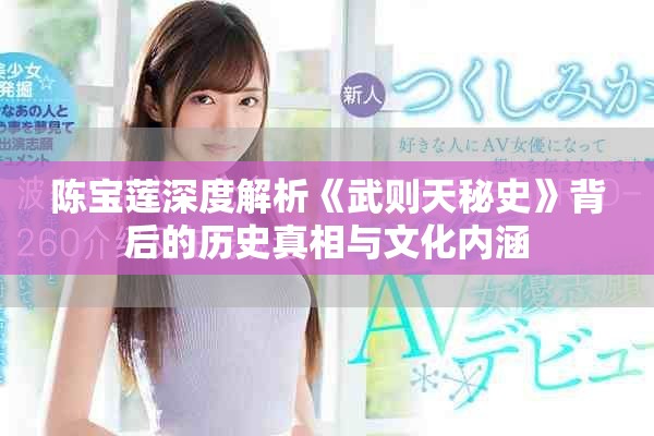 陈宝莲深度解析《武则天秘史》背后的历史真相与文化内涵
