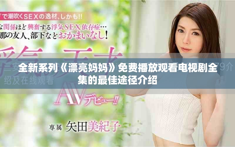 全新系列《漂亮妈妈》免费播放观看电视剧全集的最佳途径介绍