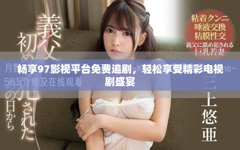 畅享97影视平台免费追剧，轻松享受精彩电视剧盛宴