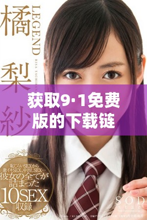 获取9·1免费版的下载链接与使用技巧介绍