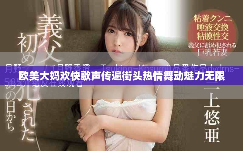 欧美大妈欢快歌声传遍街头热情舞动魅力无限