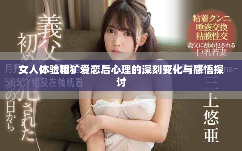 女人体验粗犷爱恋后心理的深刻变化与感悟探讨