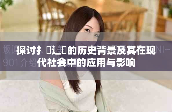 探讨扌喿辶畐的历史背景及其在现代社会中的应用与影响