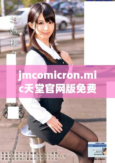 jmcomicron.mic天堂官网版免费下载及使用指南详解