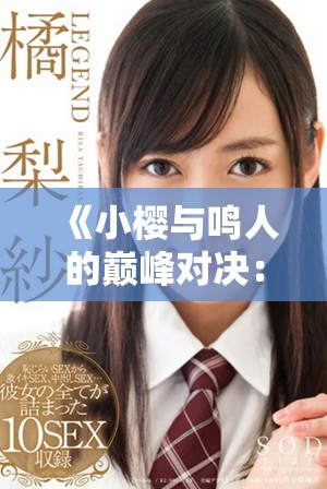 《小樱与鸣人的巅峰对决：英雄人生的终极碰撞》