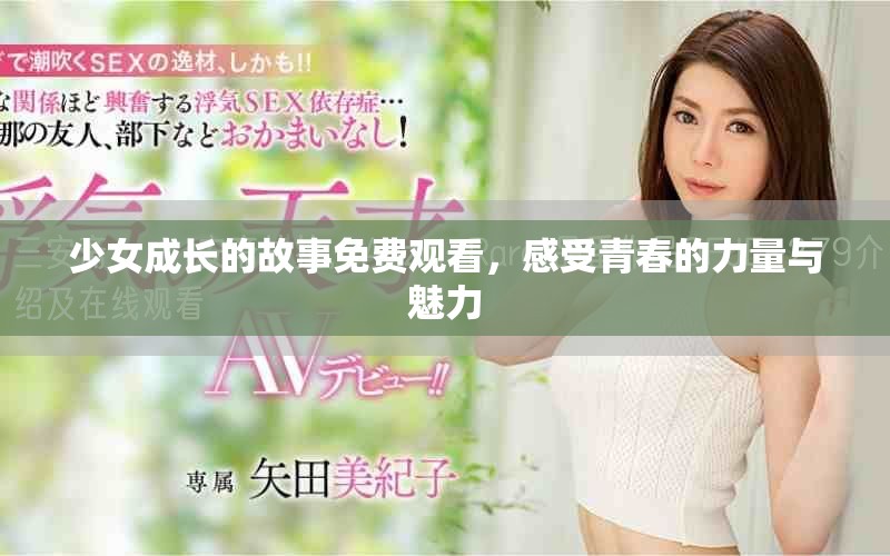 少女成长的故事免费观看，感受青春的力量与魅力
