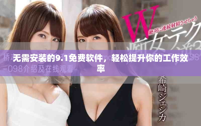 无需安装的9.1免费软件，轻松提升你的工作效率
