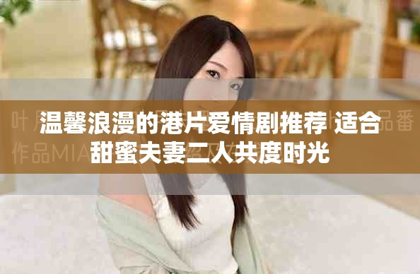 温馨浪漫的港片爱情剧推荐 适合甜蜜夫妻二人共度时光