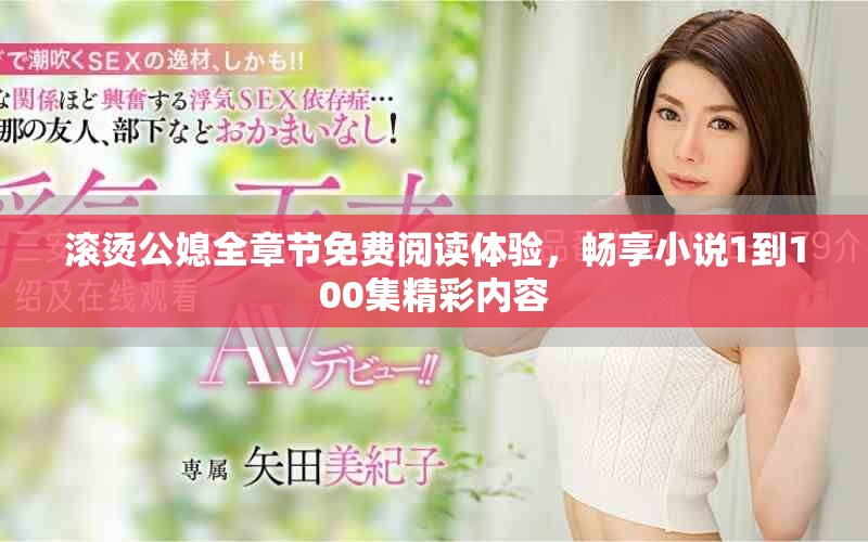 滚烫公媳全章节免费阅读体验，畅享小说1到100集精彩内容