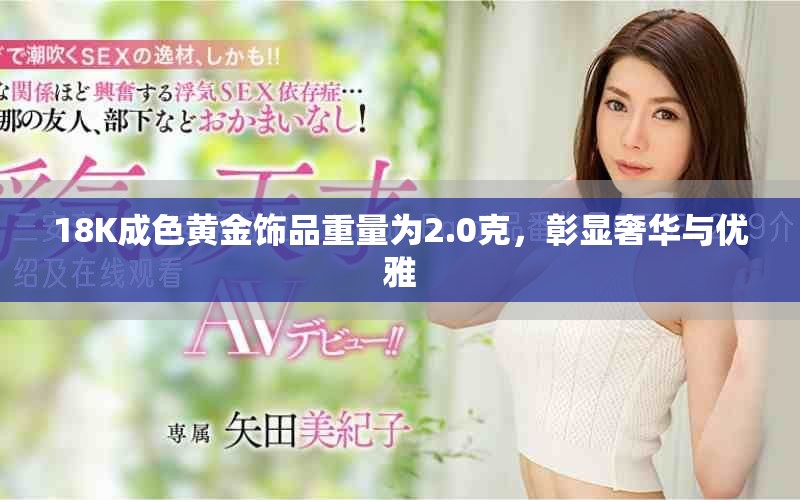 18K成色黄金饰品重量为2.0克，彰显奢华与优雅