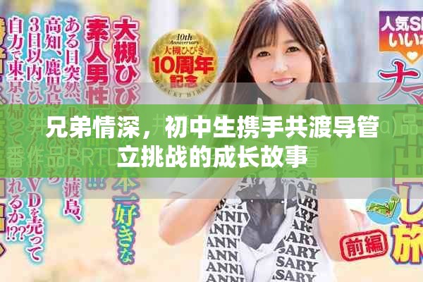 兄弟情深，初中生携手共渡导管立挑战的成长故事