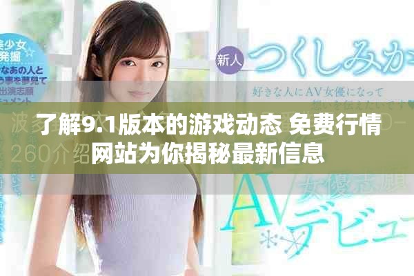 了解9.1版本的游戏动态 免费行情网站为你揭秘最新信息