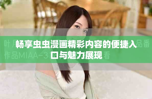 畅享虫虫漫画精彩内容的便捷入口与魅力展现