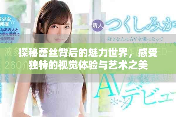 探秘蕾丝背后的魅力世界，感受独特的视觉体验与艺术之美