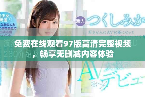 免费在线观看97版高清完整视频，畅享无删减内容体验