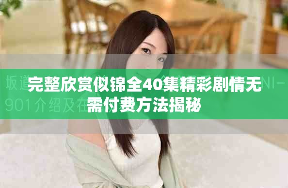 完整欣赏似锦全40集精彩剧情无需付费方法揭秘