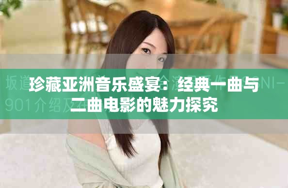 珍藏亚洲音乐盛宴：经典一曲与二曲电影的魅力探究