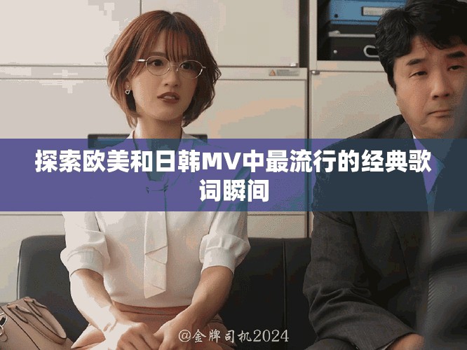 探索欧美和日韩MV中最流行的经典歌词瞬间