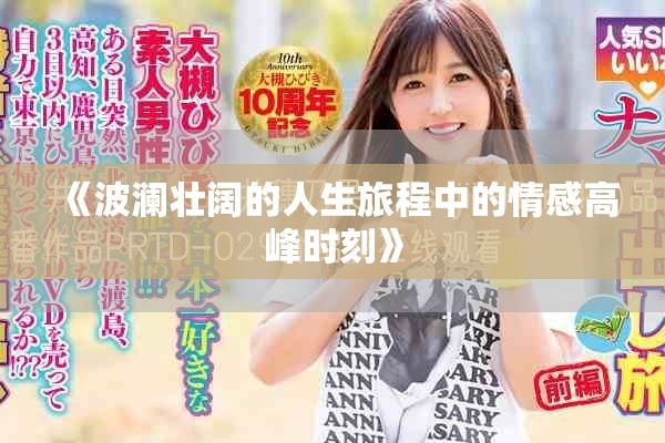 《波澜壮阔的人生旅程中的情感高峰时刻》