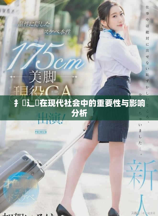 扌喿辶畐在现代社会中的重要性与影响分析