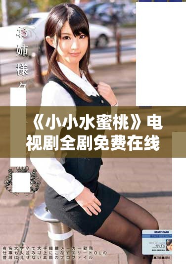 《小小水蜜桃》电视剧全剧免费在线欣赏，尽情追剧吧