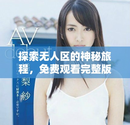 探索无人区的神秘旅程，免费观看完整版电影内容