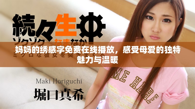 妈妈的绣感字免费在线播放，感受母爱的独特魅力与温暖