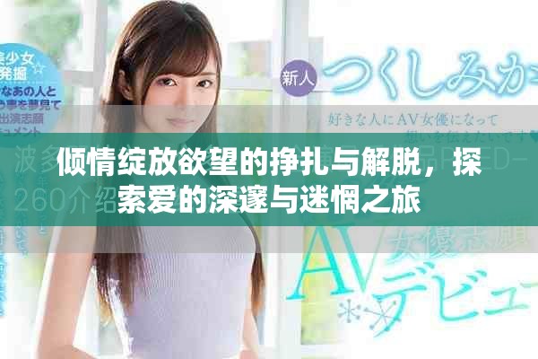 倾情绽放欲望的挣扎与解脱，探索爱的深邃与迷惘之旅
