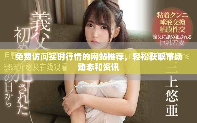 免费访问实时行情的网站推荐，轻松获取市场动态和资讯