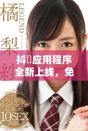 抖抈应用程序全新上线，免费体验各种精彩短视频内容