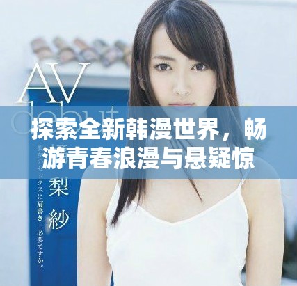 探索全新韩漫世界，畅游青春浪漫与悬疑惊悚的故事情节