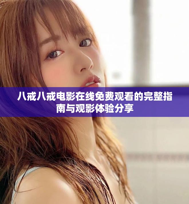 八戒八戒电影在线免费观看的完整指南与观影体验分享