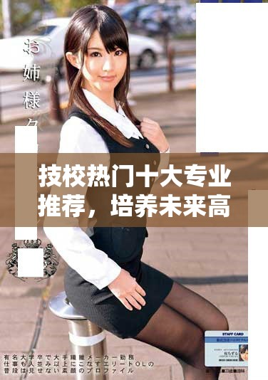 技校热门十大专业推荐，培养未来高薪职业人才指南