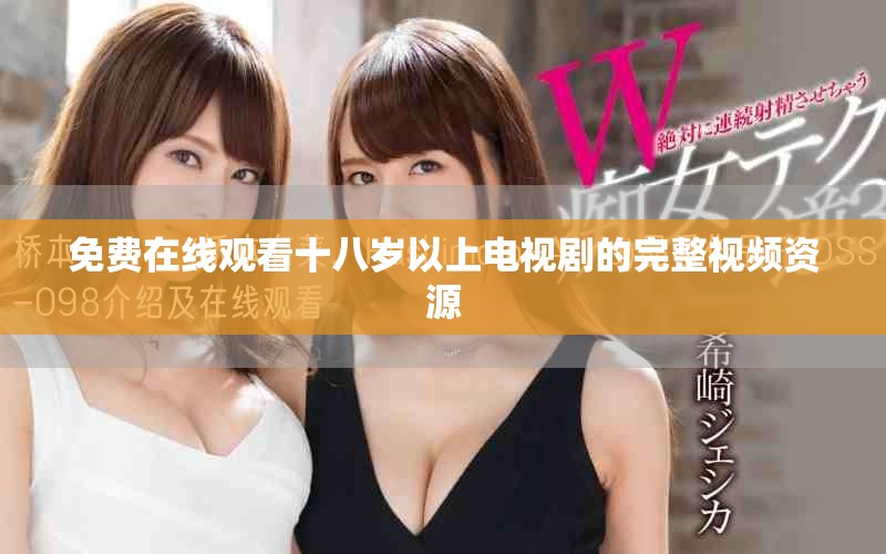 免费在线观看十八岁以上电视剧的完整视频资源