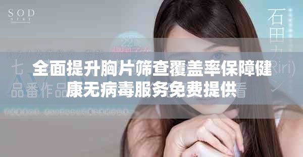 全面提升胸片筛查覆盖率保障健康无病毒服务免费提供