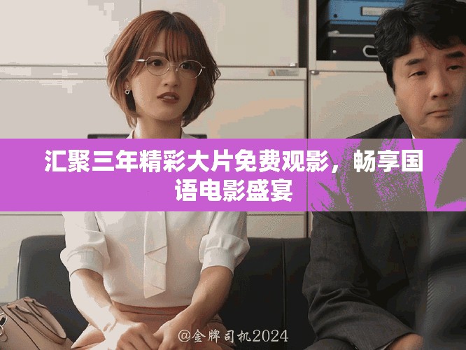 汇聚三年精彩大片免费观影，畅享国语电影盛宴