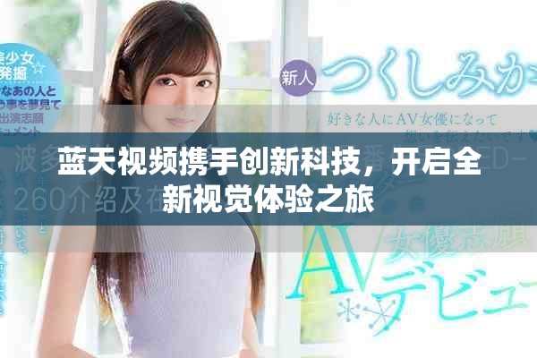 蓝天视频携手创新科技，开启全新视觉体验之旅