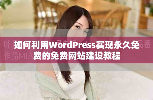 如何利用WordPress实现永久免费的免费网站建设教程