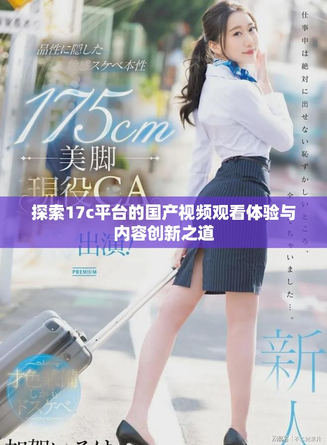 探索17c平台的国产视频观看体验与内容创新之道