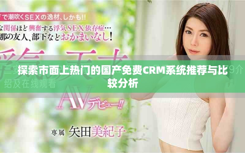 探索市面上热门的国产免费CRM系统推荐与比较分析
