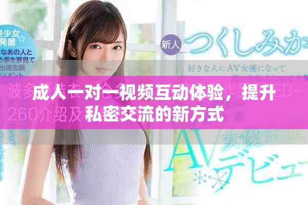 成人一对一视频互动体验，提升私密交流的新方式