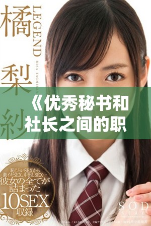 《优秀秘书和社长之间的职场情感与职责任务的终极决战》