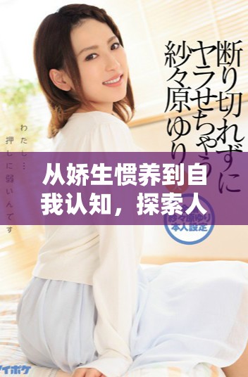 从娇生惯养到自我认知，探索人生选择与成长之路
